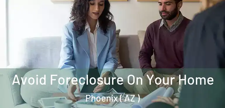  Avoid Foreclosure On Your Home Phoenix ( AZ )