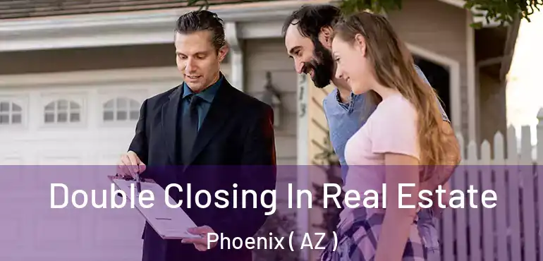  Double Closing In Real Estate Phoenix ( AZ )