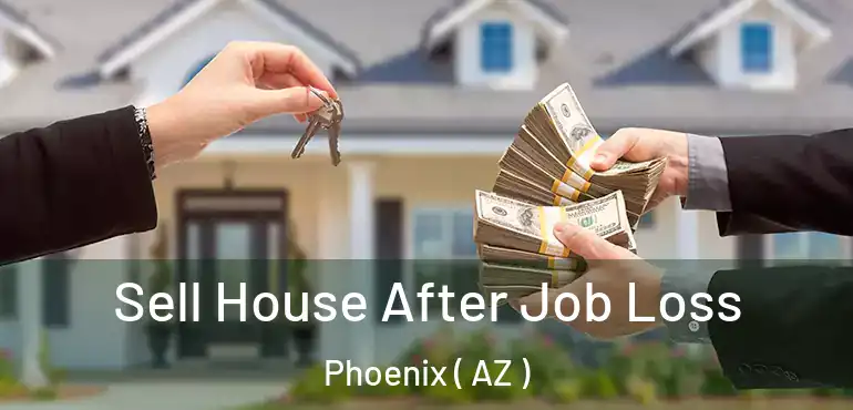  Sell House After Job Loss Phoenix ( AZ )