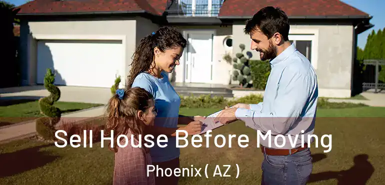  Sell House Before Moving Phoenix ( AZ )