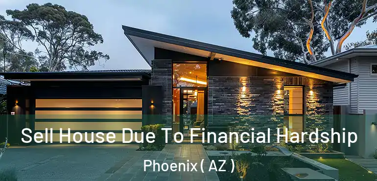  Sell House Due To Financial Hardship Phoenix ( AZ )