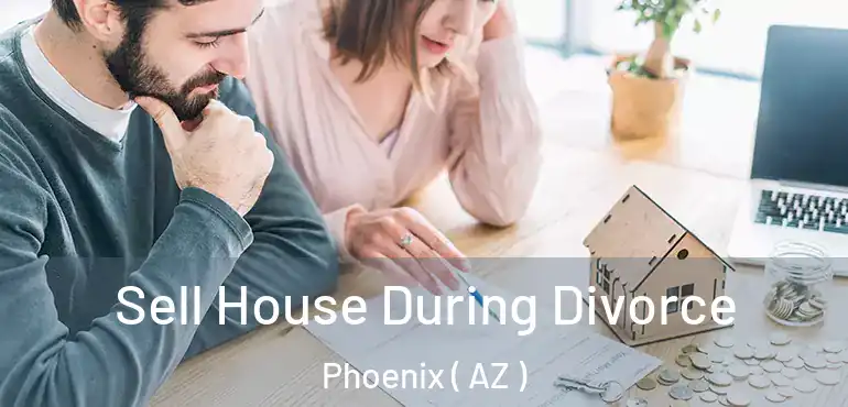  Sell House During Divorce Phoenix ( AZ )