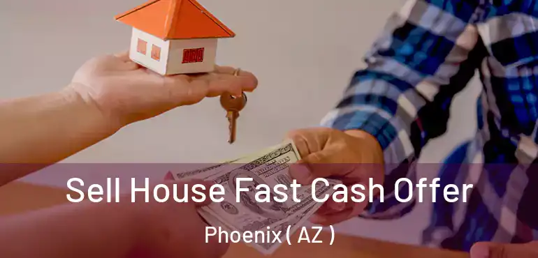  Sell House Fast Cash Offer Phoenix ( AZ )