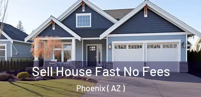  Sell House Fast No Fees Phoenix ( AZ )