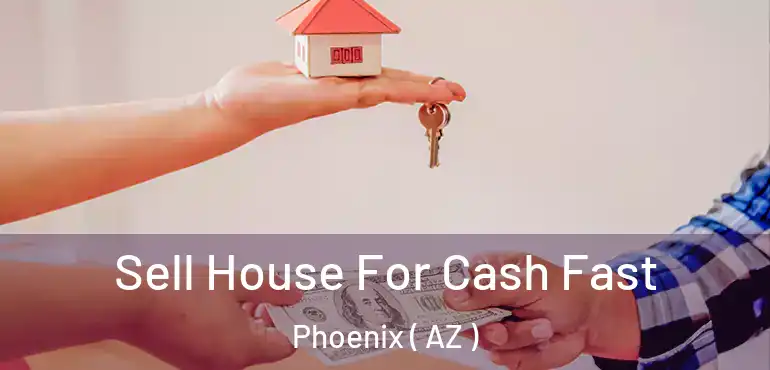  Sell House For Cash Fast Phoenix ( AZ )