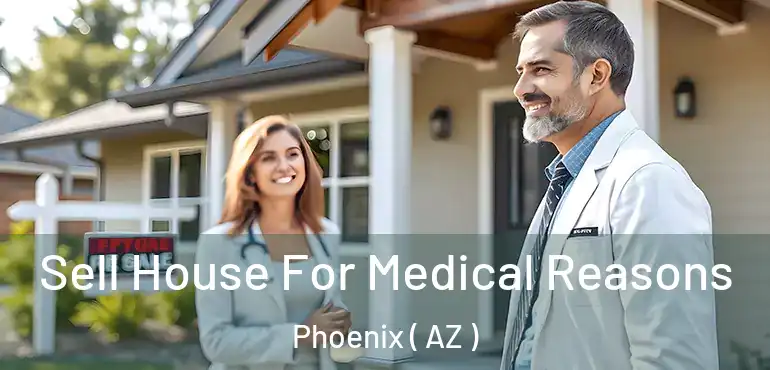  Sell House For Medical Reasons Phoenix ( AZ )