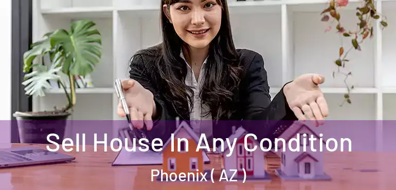  Sell House In Any Condition Phoenix ( AZ )
