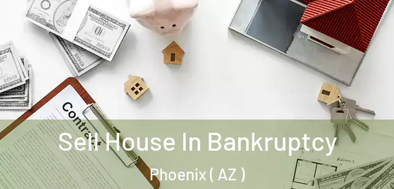  Sell House In Bankruptcy Phoenix ( AZ )