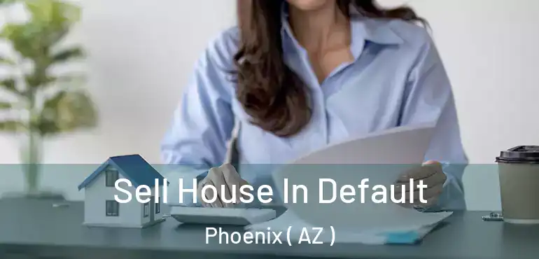  Sell House In Default Phoenix ( AZ )