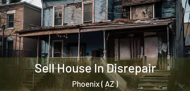  Sell House In Disrepair Phoenix ( AZ )