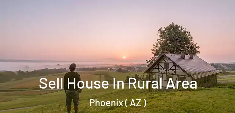  Sell House In Rural Area Phoenix ( AZ )