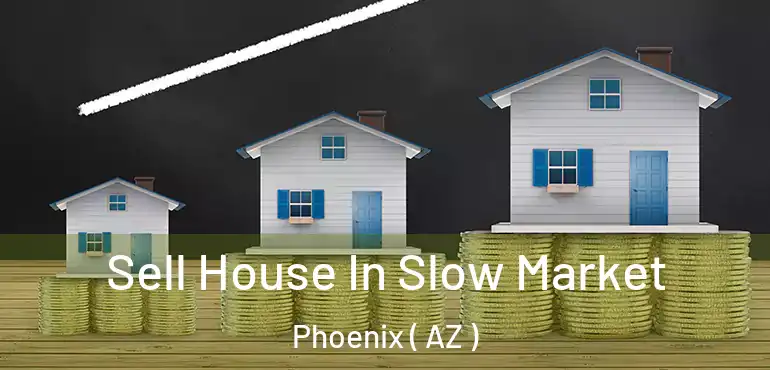  Sell House In Slow Market Phoenix ( AZ )
