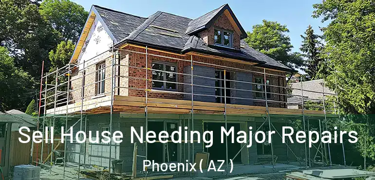  Sell House Needing Major Repairs Phoenix ( AZ )