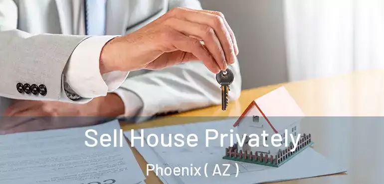  Sell House Privately Phoenix ( AZ )