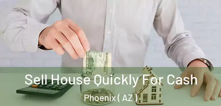  Sell House Quickly For Cash Phoenix ( AZ )