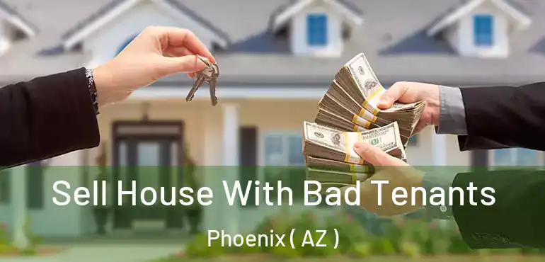  Sell House With Bad Tenants Phoenix ( AZ )