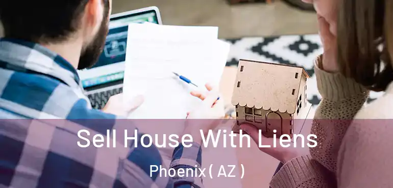  Sell House With Liens Phoenix ( AZ )