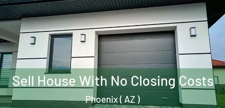  Sell House With No Closing Costs Phoenix ( AZ )