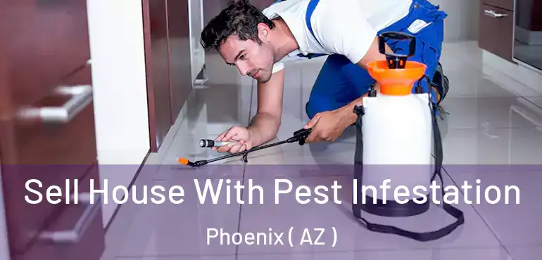  Sell House With Pest Infestation Phoenix ( AZ )