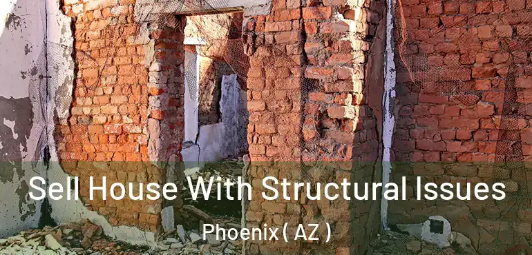  Sell House With Structural Issues Phoenix ( AZ )