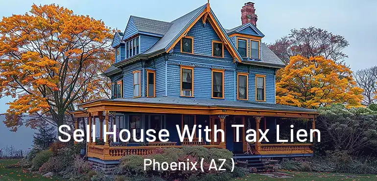  Sell House With Tax Lien Phoenix ( AZ )