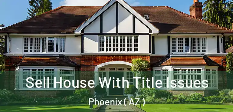  Sell House With Title Issues Phoenix ( AZ )