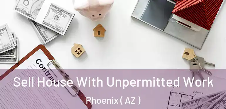  Sell House With Unpermitted Work Phoenix ( AZ )