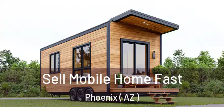  Sell Mobile Home Fast Phoenix ( AZ )