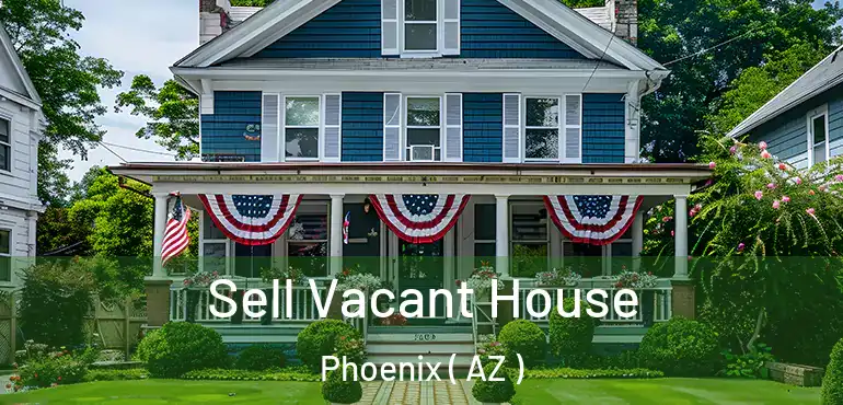  Sell Vacant House Phoenix ( AZ )