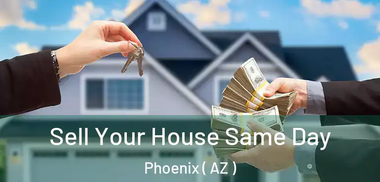  Sell Your House Same Day Phoenix ( AZ )