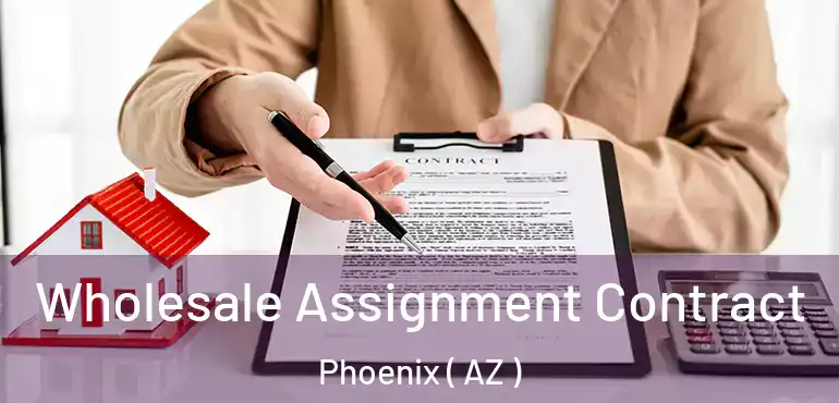  Wholesale Assignment Contract Phoenix ( AZ )