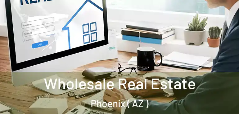  Wholesale Real Estate Phoenix ( AZ )