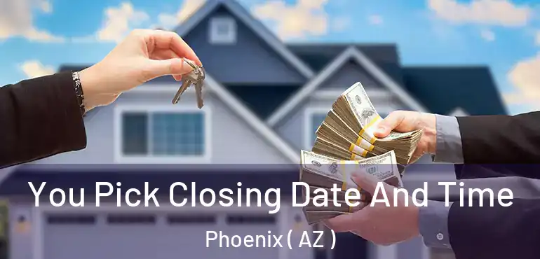  You Pick Closing Date And Time Phoenix ( AZ )